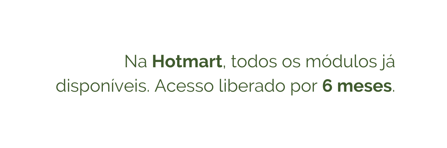 Na Hotmart todos os módulos já disponíveis Acesso liberado por 6 meses